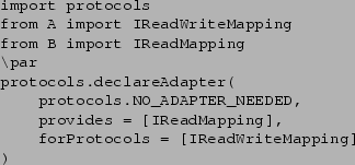 \begin{verbatim}import protocols
from A import IReadWriteMapping
from B import I...
... provides = [IReadMapping],
forProtocols = [IReadWriteMapping]
)
\end{verbatim}