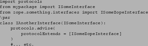 \begin{verbatim}import protocols
from mypackage import ISomeInterface
from zope....
...ols.advise(
protocolExtends = [ISomeZopeInterface]
)
...