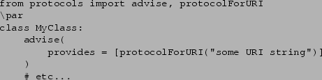 \begin{verbatim}from protocols import advise, protocolForURI
\par
class MyClass:...
...e(
provides = [protocolForURI(''some URI string'')]
)
...